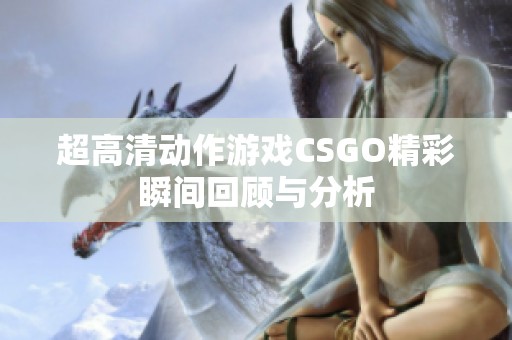 超高清动作游戏CSGO精彩瞬间回顾与分析