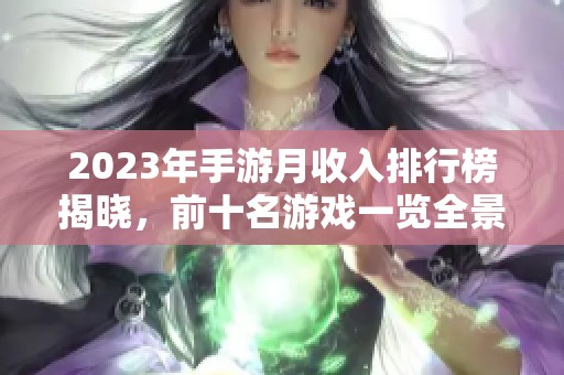 2023年手游月收入排行榜揭晓，前十名游戏一览全景