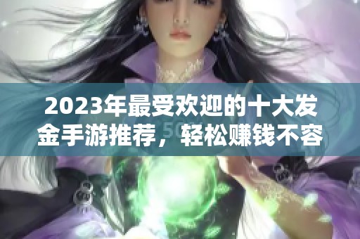 2023年最受欢迎的十大发金手游推荐，轻松赚钱不容错过