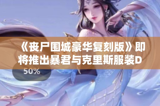 《丧尸围城豪华复刻版》即将推出暴君与克里斯服装DLC预告