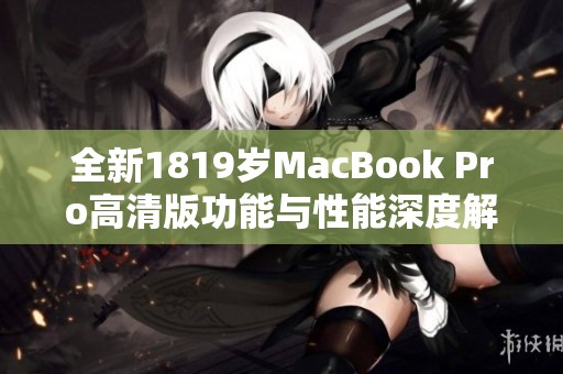 全新1819岁MacBook Pro高清版功能与性能深度解析