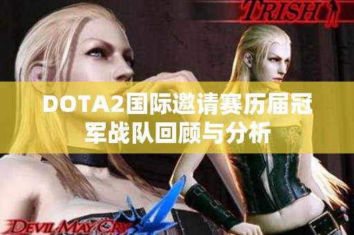 DOTA2国际邀请赛历届冠军战队回顾与分析