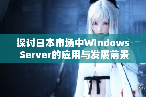 探讨日本市场中Windows Server的应用与发展前景