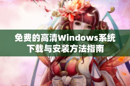 免费的高清Windows系统下载与安装方法指南