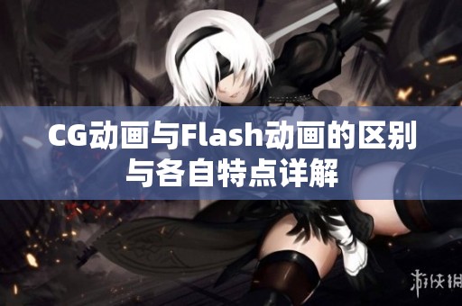 CG动画与Flash动画的区别与各自特点详解