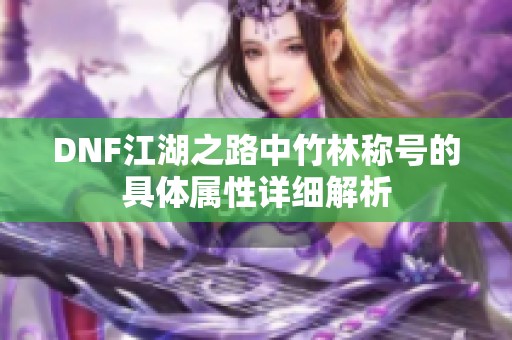 DNF江湖之路中竹林称号的具体属性详细解析