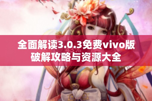 全面解读3.0.3免费vivo版破解攻略与资源大全