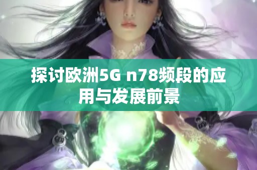 探讨欧洲5G n78频段的应用与发展前景