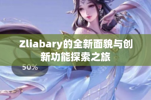 Zliabary的全新面貌与创新功能探索之旅