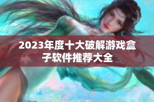 2023年度十大破解游戏盒子软件推荐大全