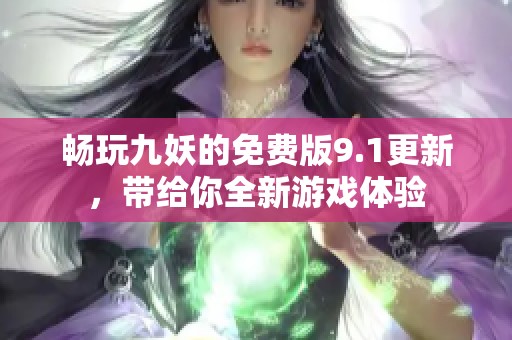 畅玩九妖的免费版9.1更新，带给你全新游戏体验