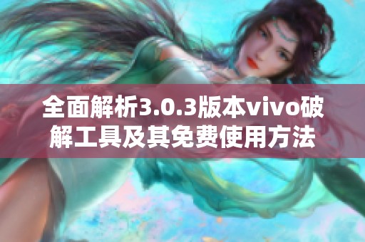 全面解析3.0.3版本vivo破解工具及其免费使用方法