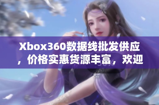 Xbox360数据线批发供应，价格实惠货源丰富，欢迎咨询购买