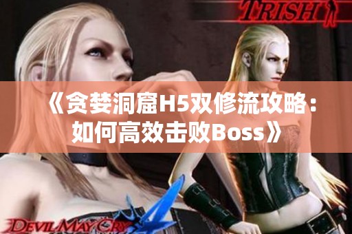 《贪婪洞窟H5双修流攻略：如何高效击败Boss》