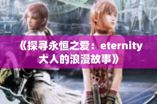 《探寻永恒之爱：eternity大人的浪漫故事》