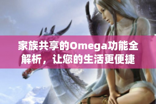 家族共享的Omega功能全解析，让您的生活更便捷