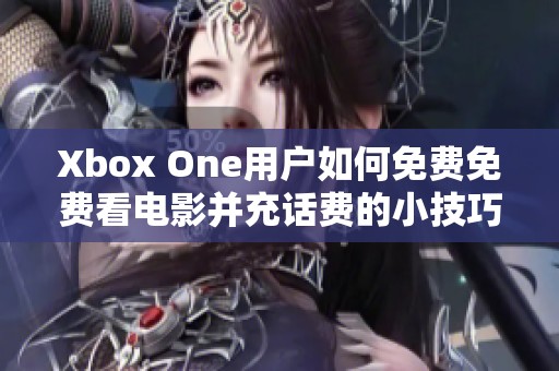 Xbox One用户如何免费免费看电影并充话费的小技巧分享