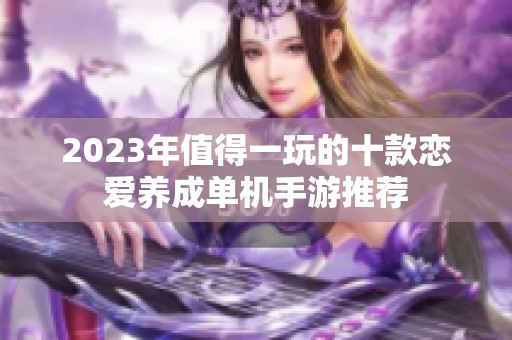 2023年值得一玩的十款恋爱养成单机手游推荐