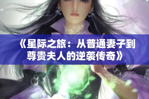 《星际之旅：从普通妻子到尊贵夫人的逆袭传奇》