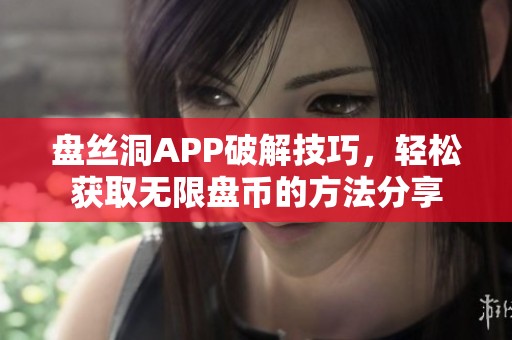 盘丝洞APP破解技巧，轻松获取无限盘币的方法分享