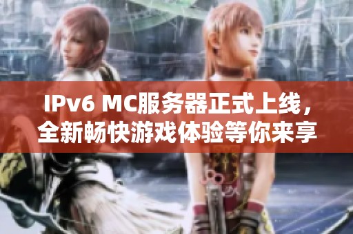 IPv6 MC服务器正式上线，全新畅快游戏体验等你来享受