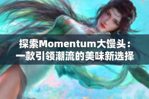 探索Momentum大馒头：一款引领潮流的美味新选择