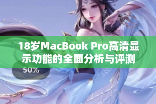 18岁MacBook Pro高清显示功能的全面分析与评测