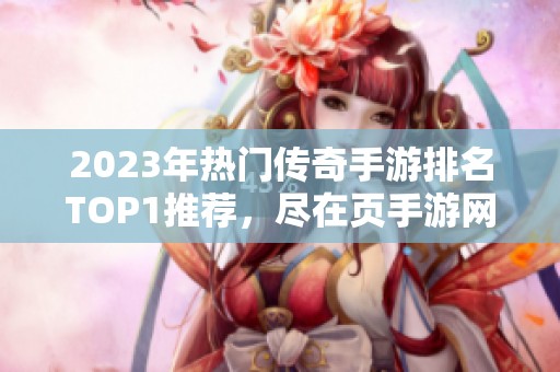 2023年热门传奇手游排名TOP1推荐，尽在页手游网