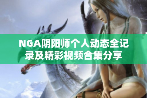 NGA阴阳师个人动态全记录及精彩视频合集分享