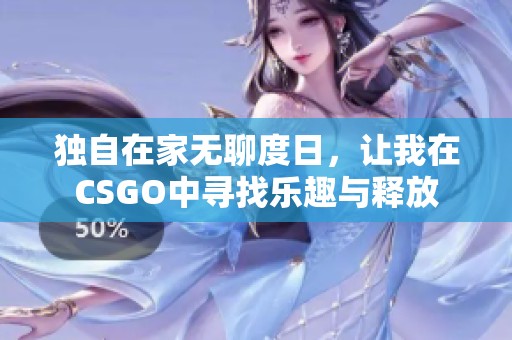 独自在家无聊度日，让我在CSGO中寻找乐趣与释放