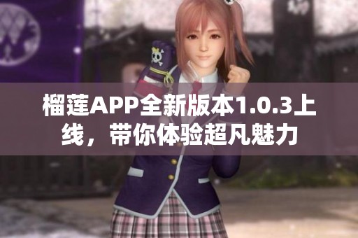 榴莲APP全新版本1.0.3上线，带你体验超凡魅力