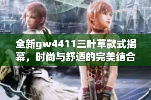 全新gw4411三叶草款式揭幕，时尚与舒适的完美结合