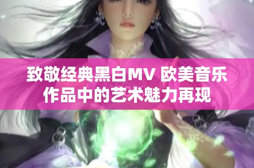 致敬经典黑白MV 欧美音乐作品中的艺术魅力再现