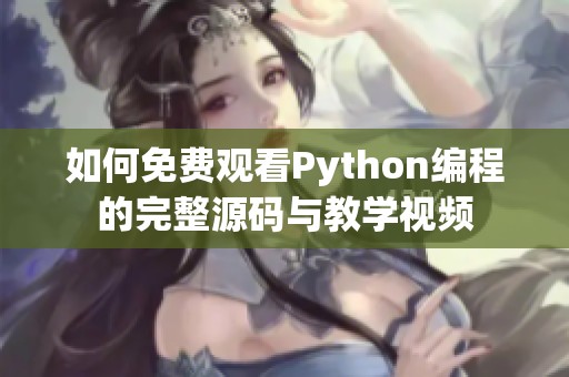 如何免费观看Python编程的完整源码与教学视频