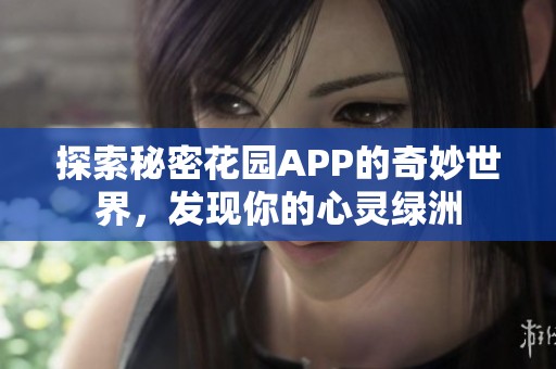 探索秘密花园APP的奇妙世界，发现你的心灵绿洲