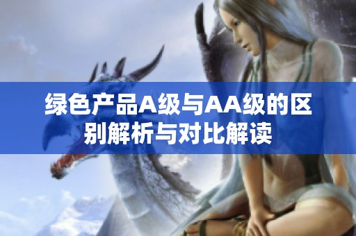 绿色产品A级与AA级的区别解析与对比解读