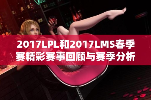 2017LPL和2017LMS春季赛精彩赛事回顾与赛季分析