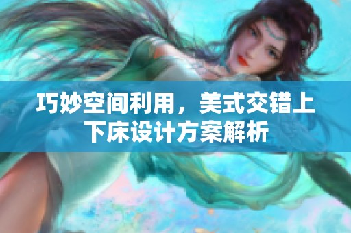 巧妙空间利用，美式交错上下床设计方案解析