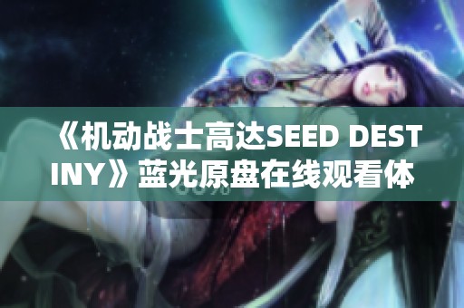 《机动战士高达SEED DESTINY》蓝光原盘在线观看体验全新高清盛宴