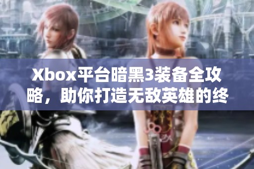 Xbox平台暗黑3装备全攻略，助你打造无敌英雄的终极武器