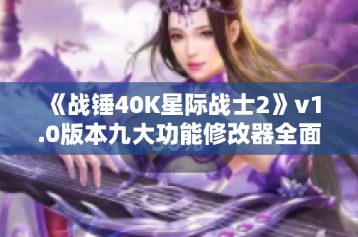 《战锤40K星际战士2》v1.0版本九大功能修改器全面解析与使用指南