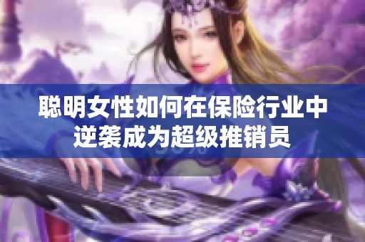 聪明女性如何在保险行业中逆袭成为超级推销员