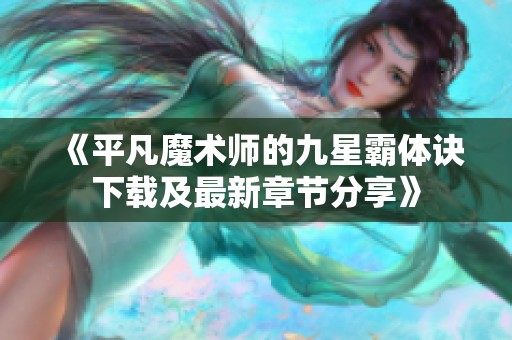 《平凡魔术师的九星霸体诀下载及最新章节分享》