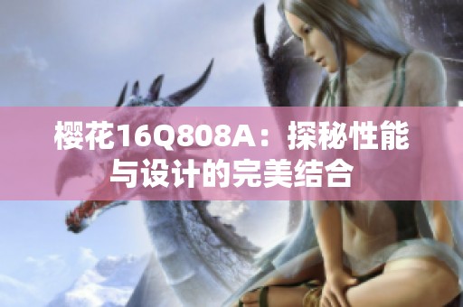 樱花16Q808A：探秘性能与设计的完美结合