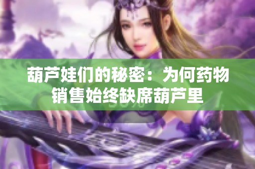 葫芦娃们的秘密：为何药物销售始终缺席葫芦里