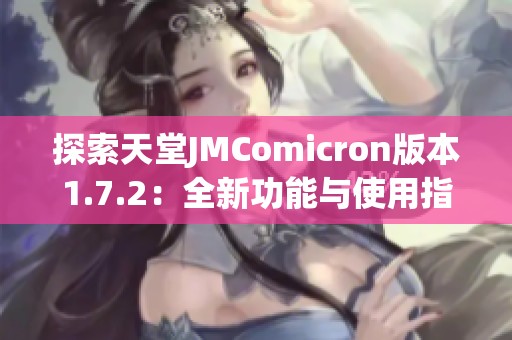 探索天堂JMComicron版本1.7.2：全新功能与使用指南