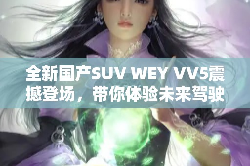 全新国产SUV WEY VV5震撼登场，带你体验未来驾驶生活