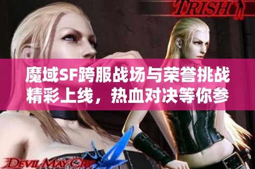 魔域SF跨服战场与荣誉挑战精彩上线，热血对决等你参与