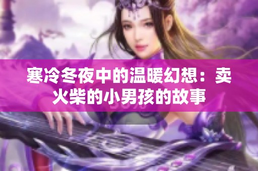 寒冷冬夜中的温暖幻想：卖火柴的小男孩的故事