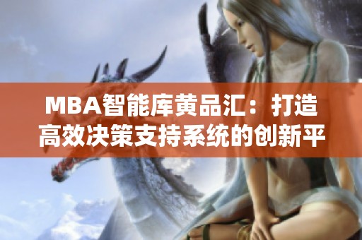 MBA智能库黄品汇：打造高效决策支持系统的创新平台